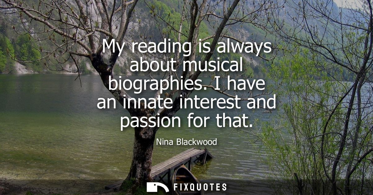 My reading is always about musical biographies. I have an innate interest and passion for that