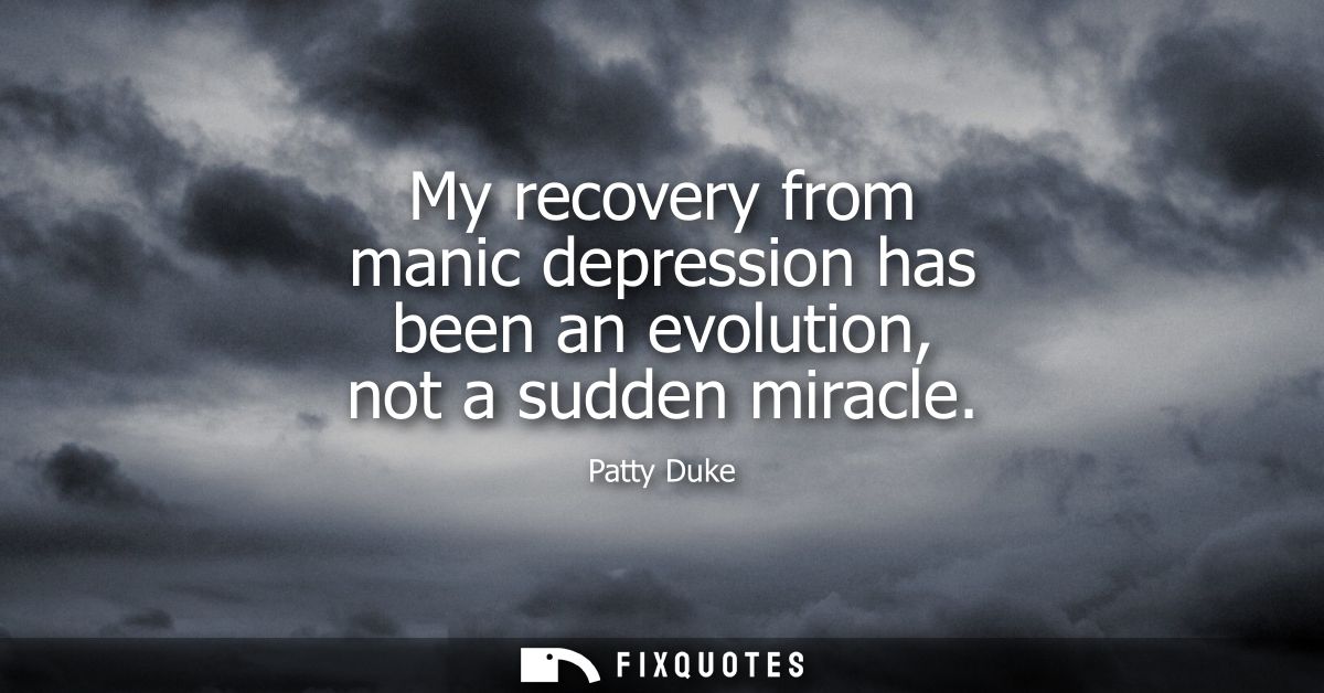 My recovery from manic depression has been an evolution, not a sudden miracle