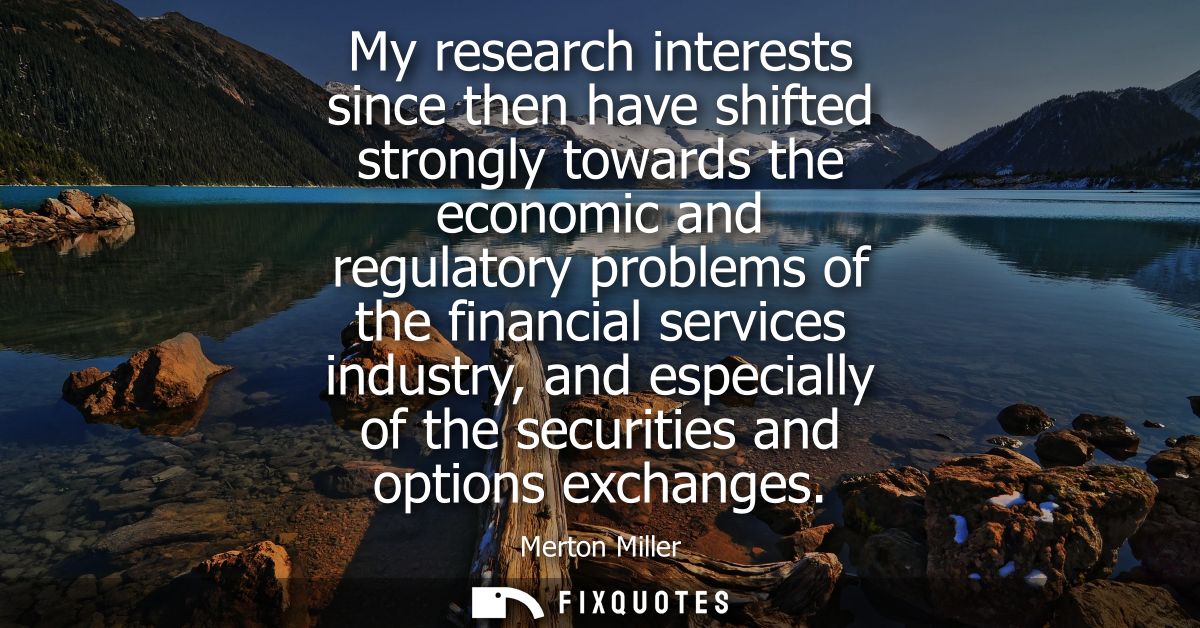 My research interests since then have shifted strongly towards the economic and regulatory problems of the financial ser