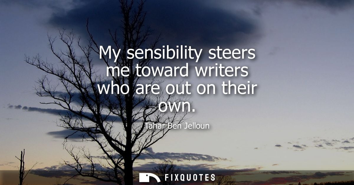 My sensibility steers me toward writers who are out on their own
