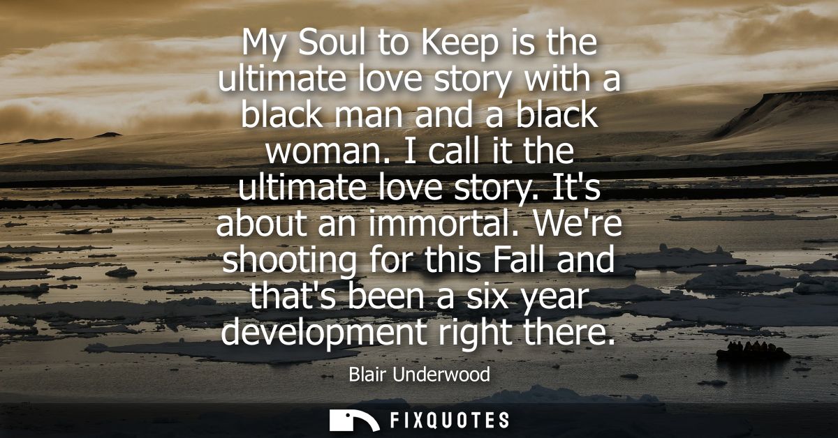 My Soul to Keep is the ultimate love story with a black man and a black woman. I call it the ultimate love story. Its ab
