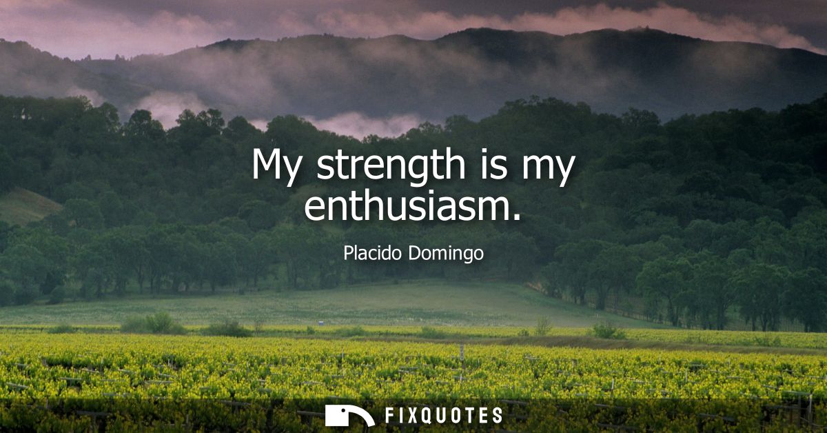 My strength is my enthusiasm