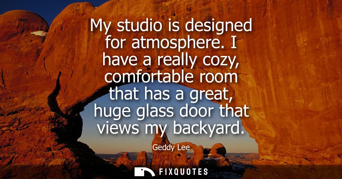 My studio is designed for atmosphere. I have a really cozy, comfortable room that has a great, huge glass door that view