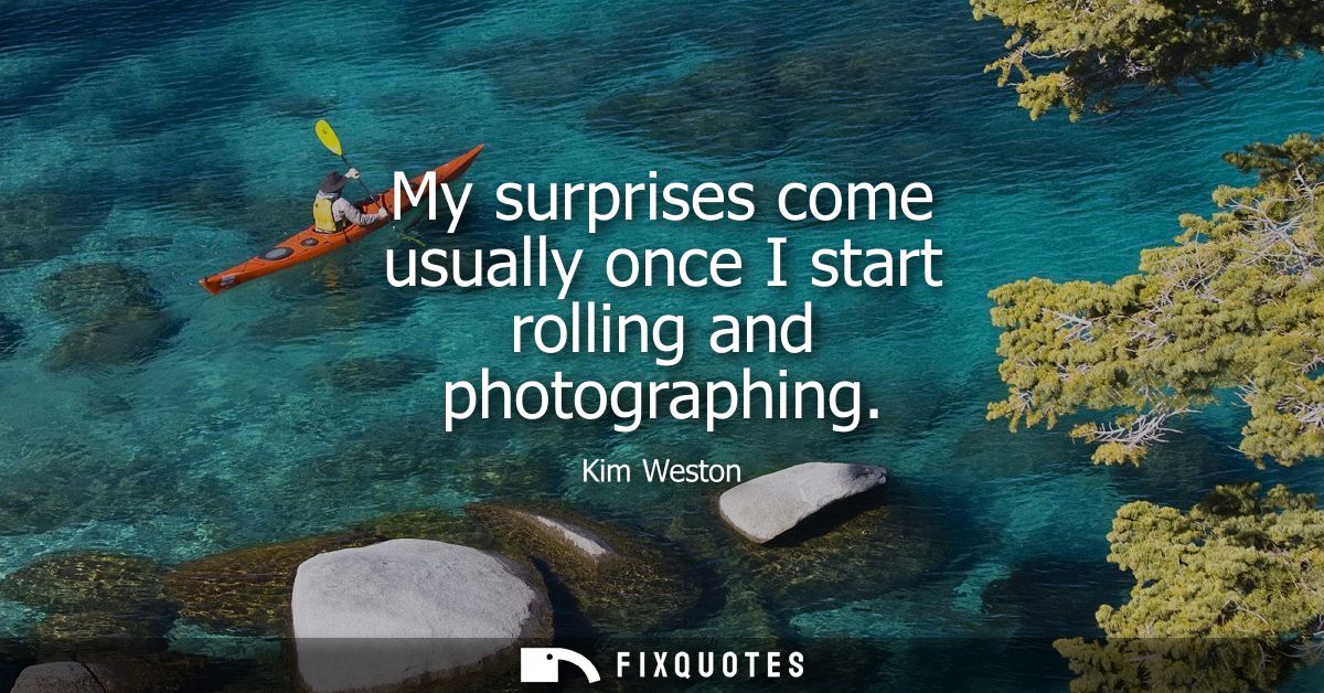 My surprises come usually once I start rolling and photographing