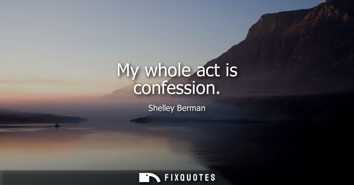 My whole act is confession