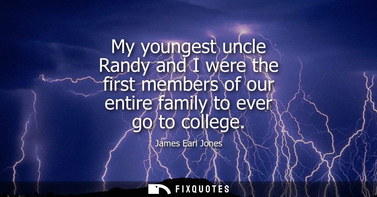 My youngest uncle Randy and I were the first members of our entire family to ever go to college