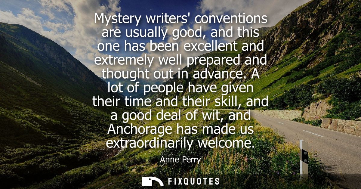 Mystery writers conventions are usually good, and this one has been excellent and extremely well prepared and thought ou