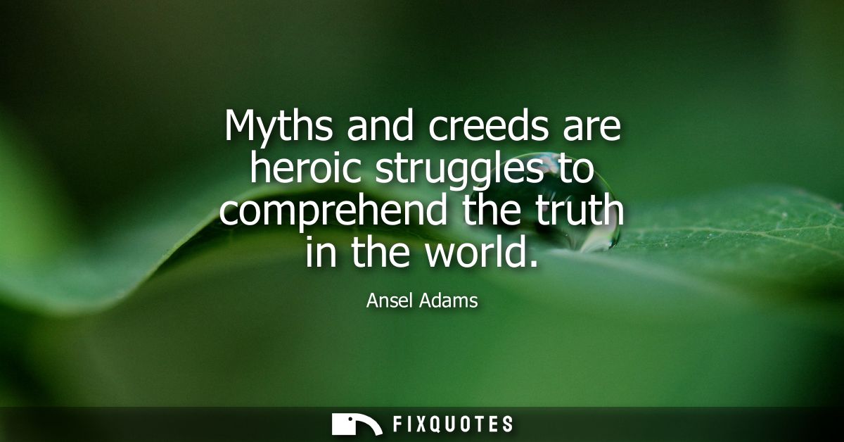 Myths and creeds are heroic struggles to comprehend the truth in the world