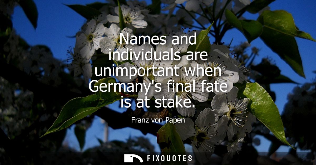 Names and individuals are unimportant when Germanys final fate is at stake