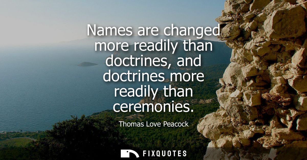 Names are changed more readily than doctrines, and doctrines more readily than ceremonies