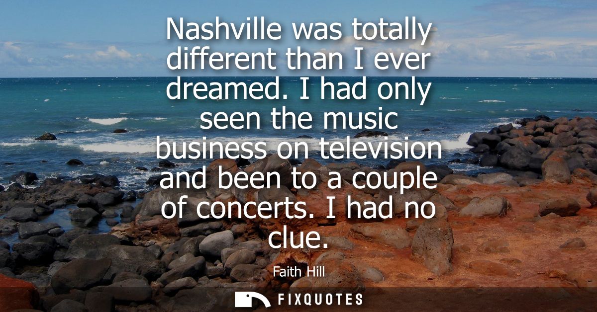 Nashville was totally different than I ever dreamed. I had only seen the music business on television and been to a coup