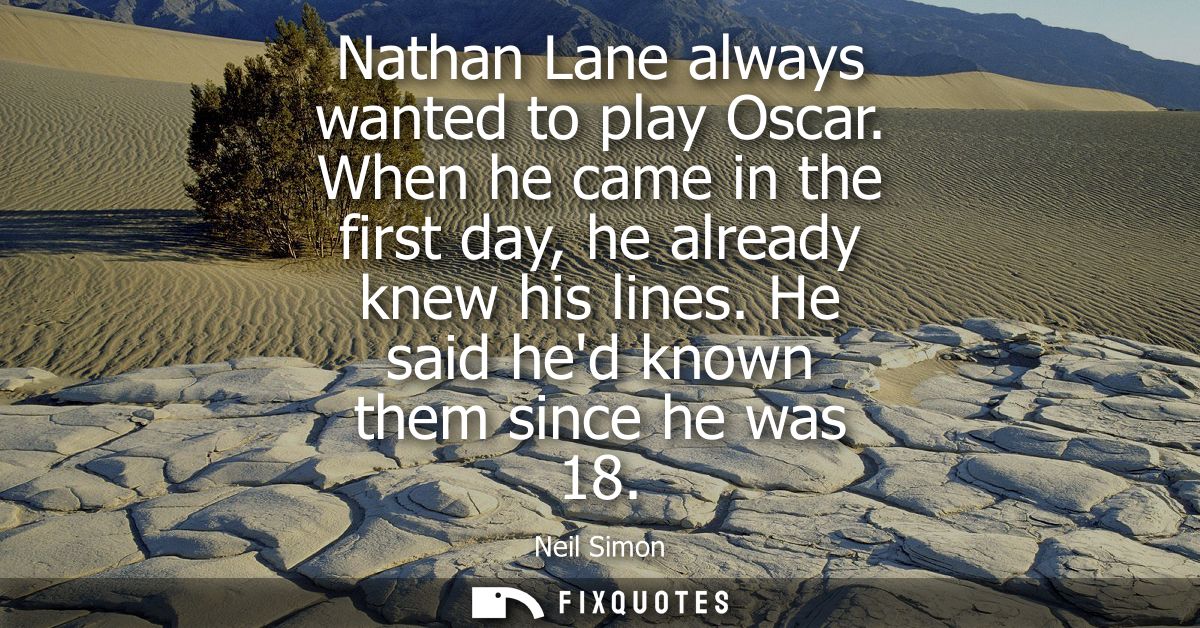 Nathan Lane always wanted to play Oscar. When he came in the first day, he already knew his lines. He said hed known the