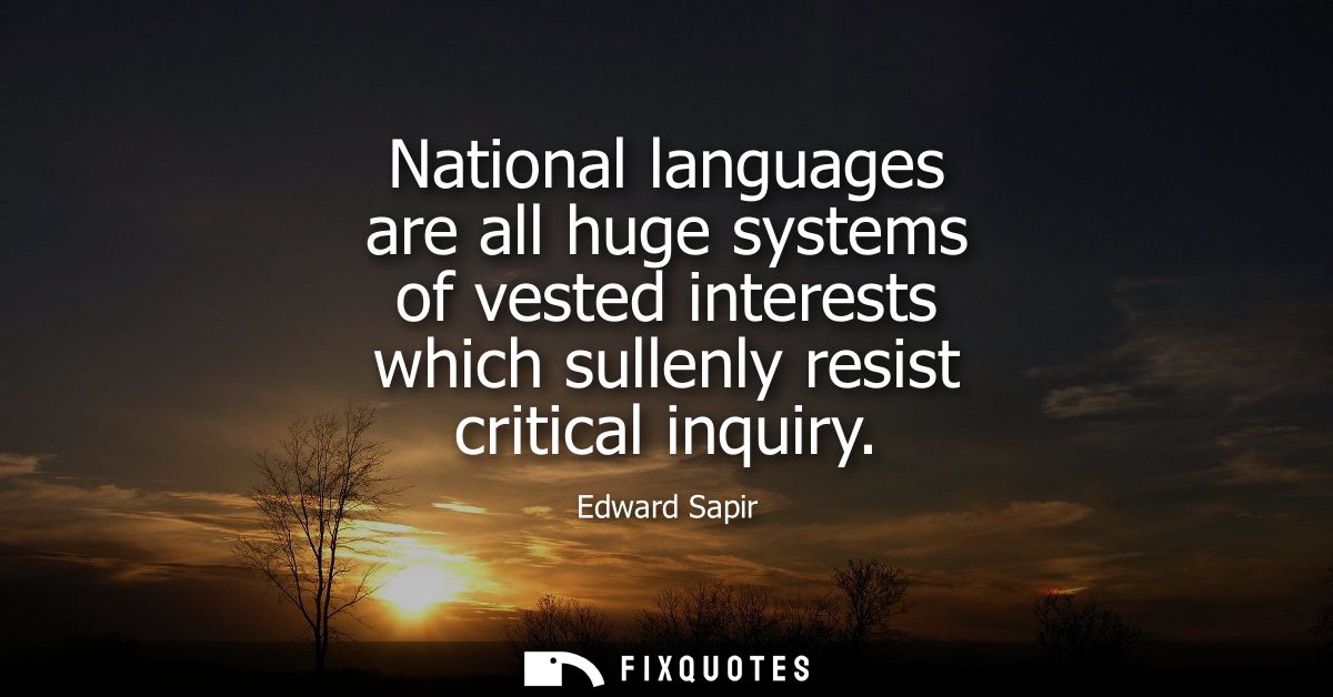National languages are all huge systems of vested interests which sullenly resist critical inquiry