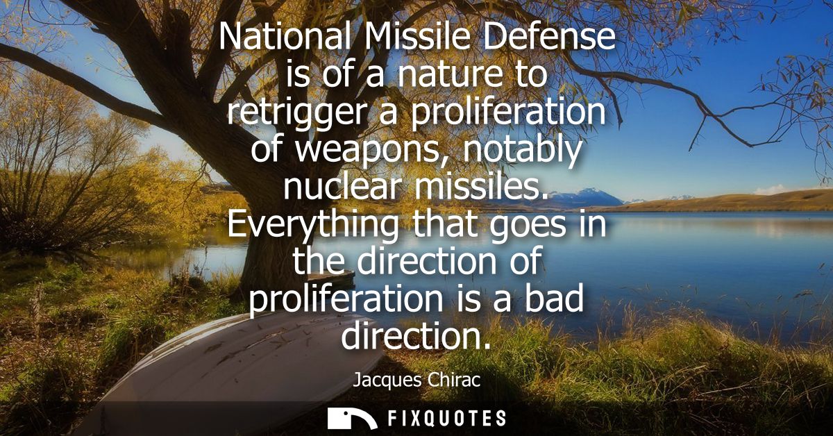 National Missile Defense is of a nature to retrigger a proliferation of weapons, notably nuclear missiles.