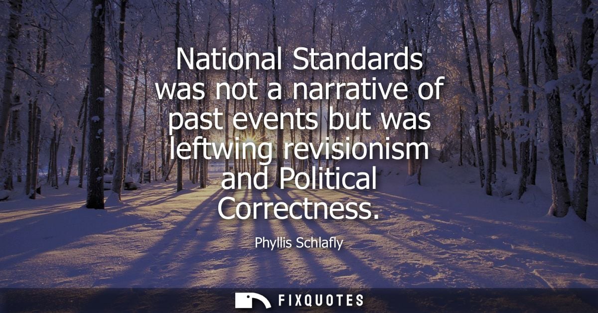 National Standards was not a narrative of past events but was leftwing revisionism and Political Correctness - Phyllis S