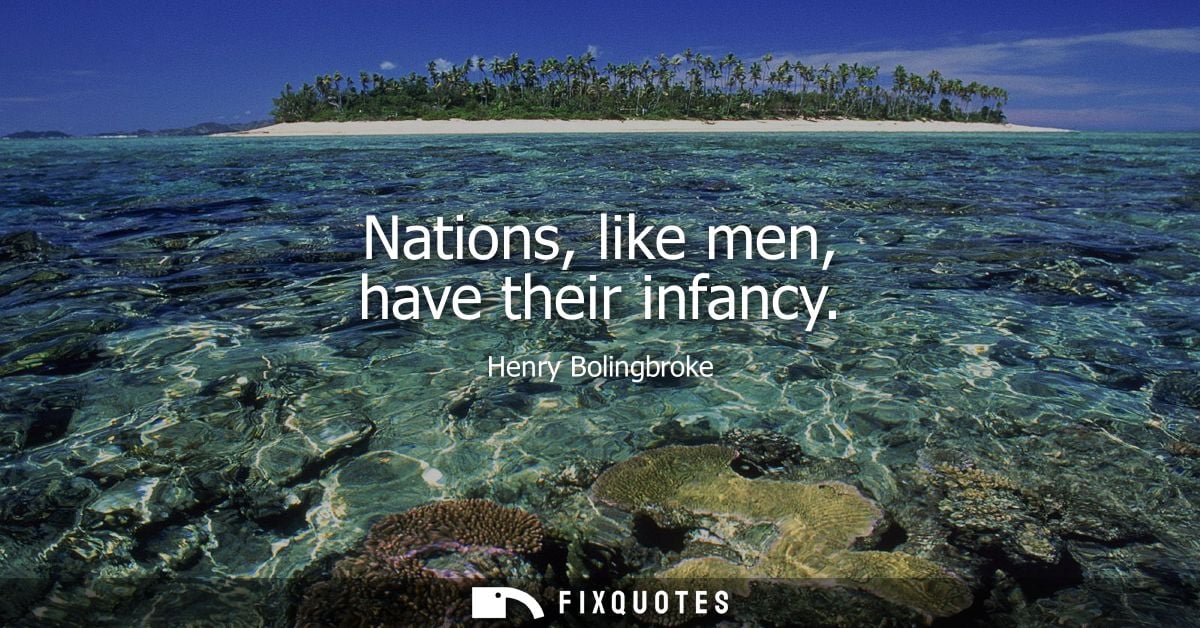 Nations, like men, have their infancy