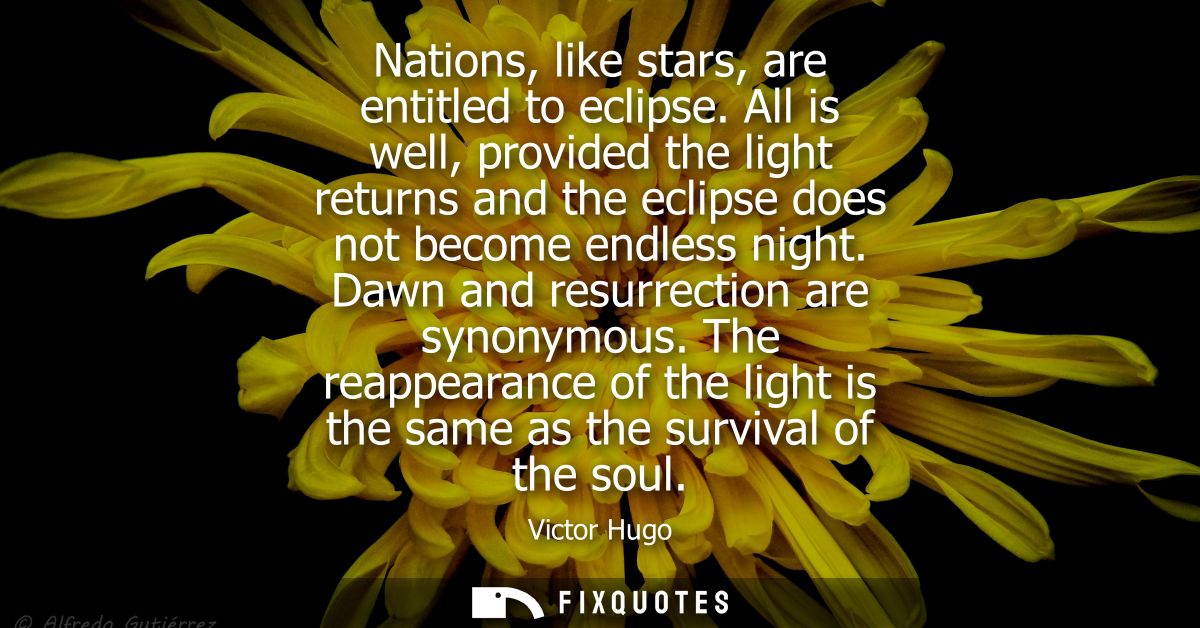 Nations, like stars, are entitled to eclipse. All is well, provided the light returns and the eclipse does not become en