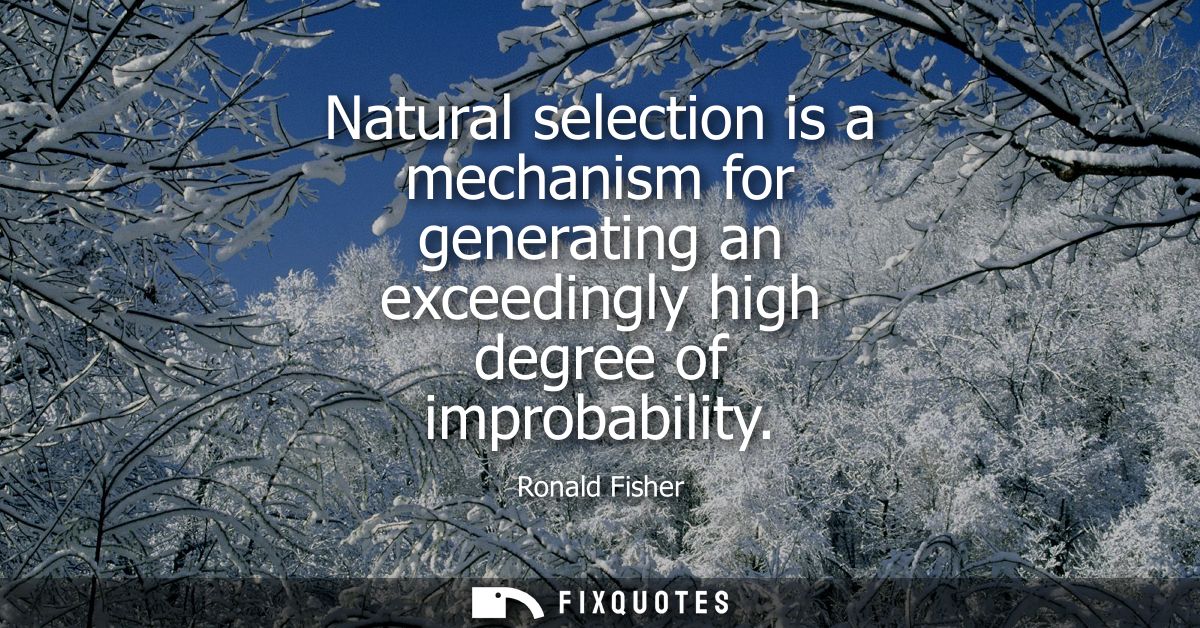 Natural selection is a mechanism for generating an exceedingly high degree of improbability
