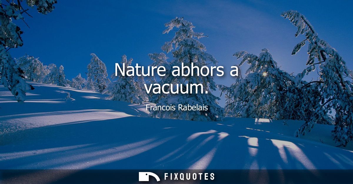 Nature abhors a vacuum