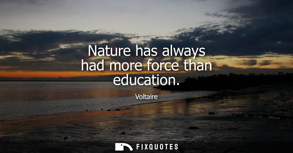 Nature has always had more force than education