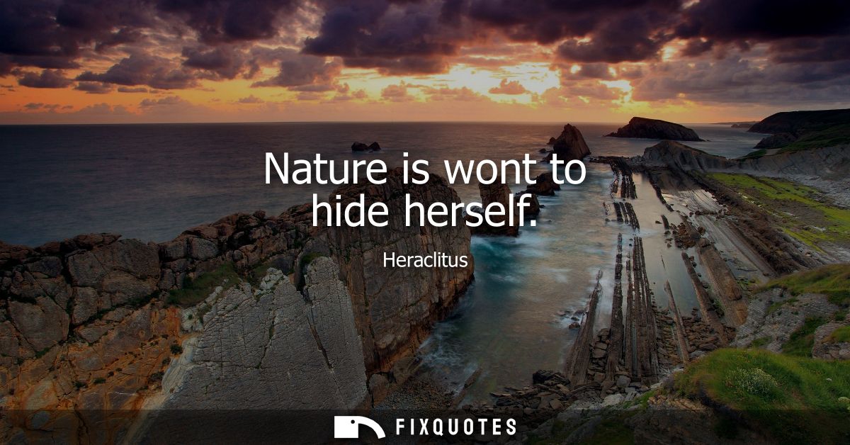 Nature is wont to hide herself