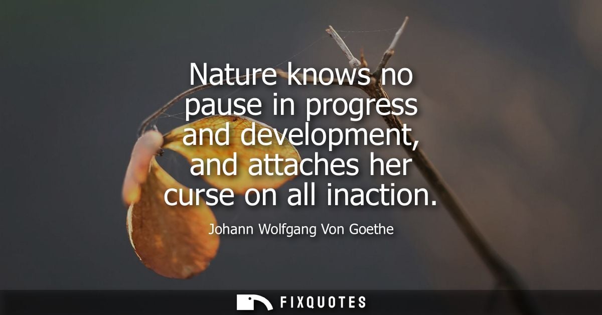 Nature knows no pause in progress and development, and attaches her curse on all inaction