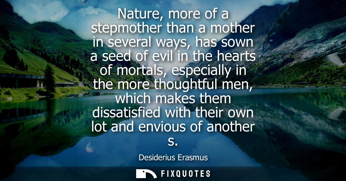 Nature, more of a stepmother than a mother in several ways, has sown a seed of evil in the hearts of mortals, especially