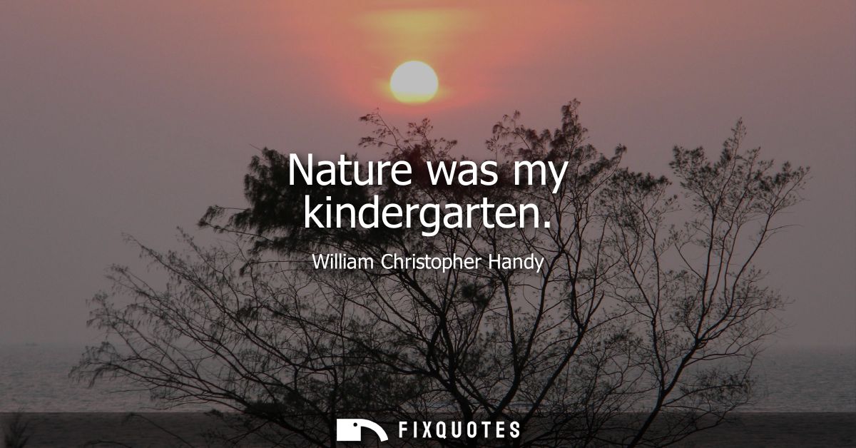 Nature was my kindergarten