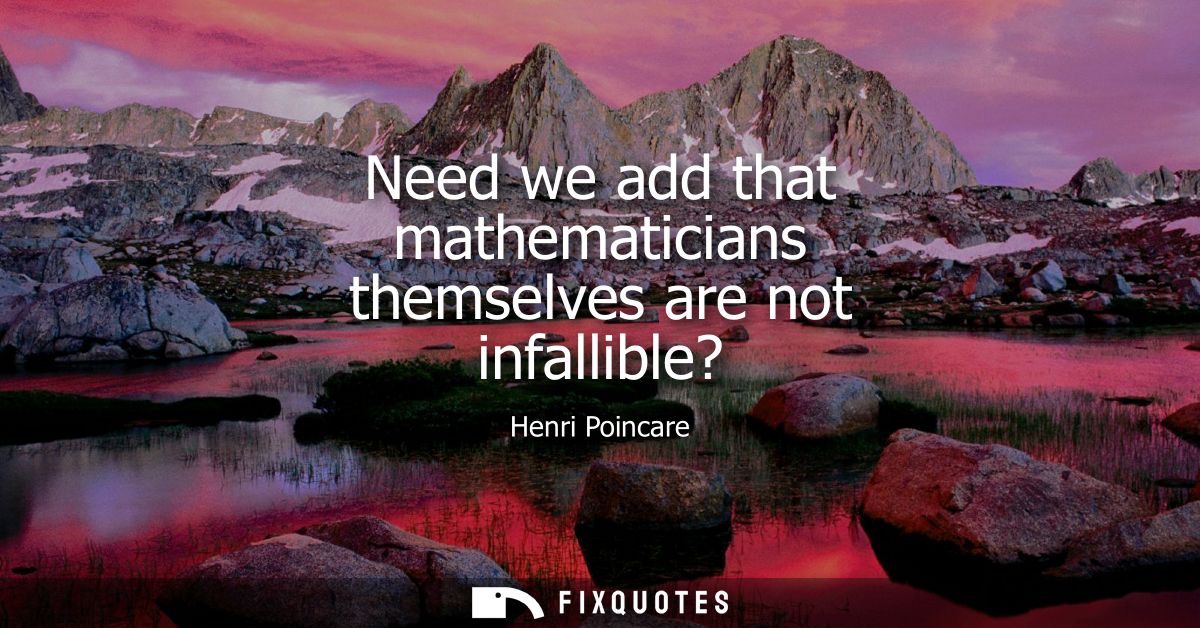 Need we add that mathematicians themselves are not infallible?