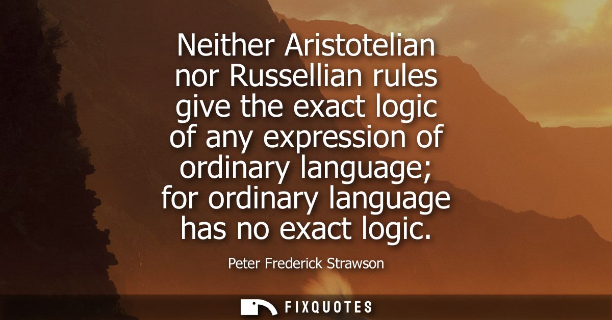 Neither Aristotelian nor Russellian rules give the exact logic of any expression of ordinary language for ordinary langu