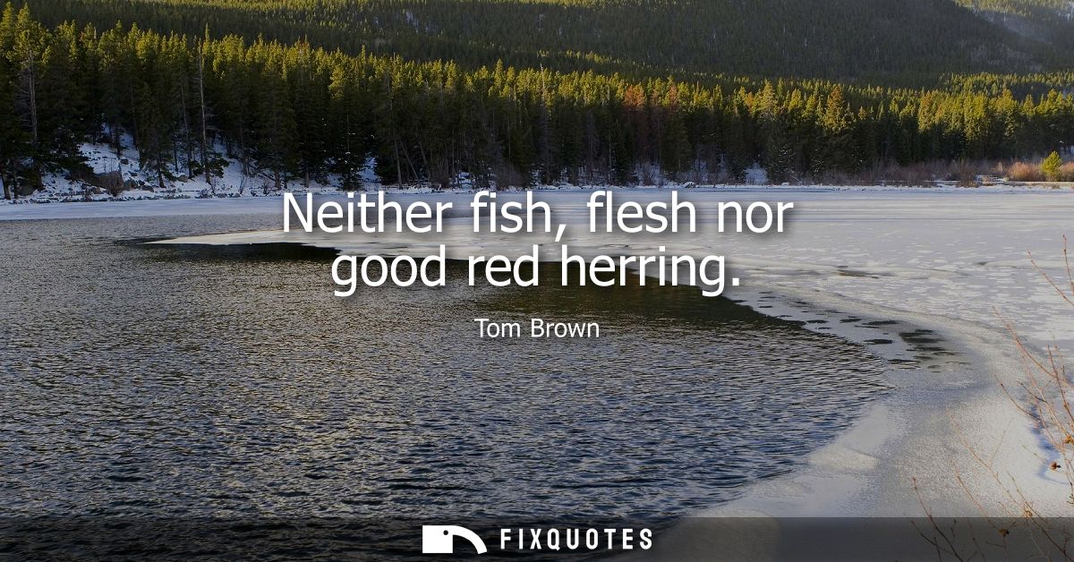 Neither fish, flesh nor good red herring