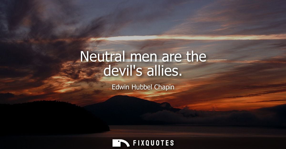 Neutral men are the devils allies