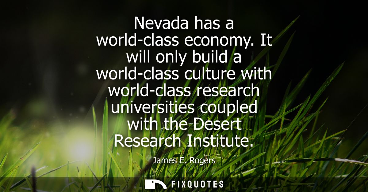Nevada has a world-class economy. It will only build a world-class culture with world-class research universities couple