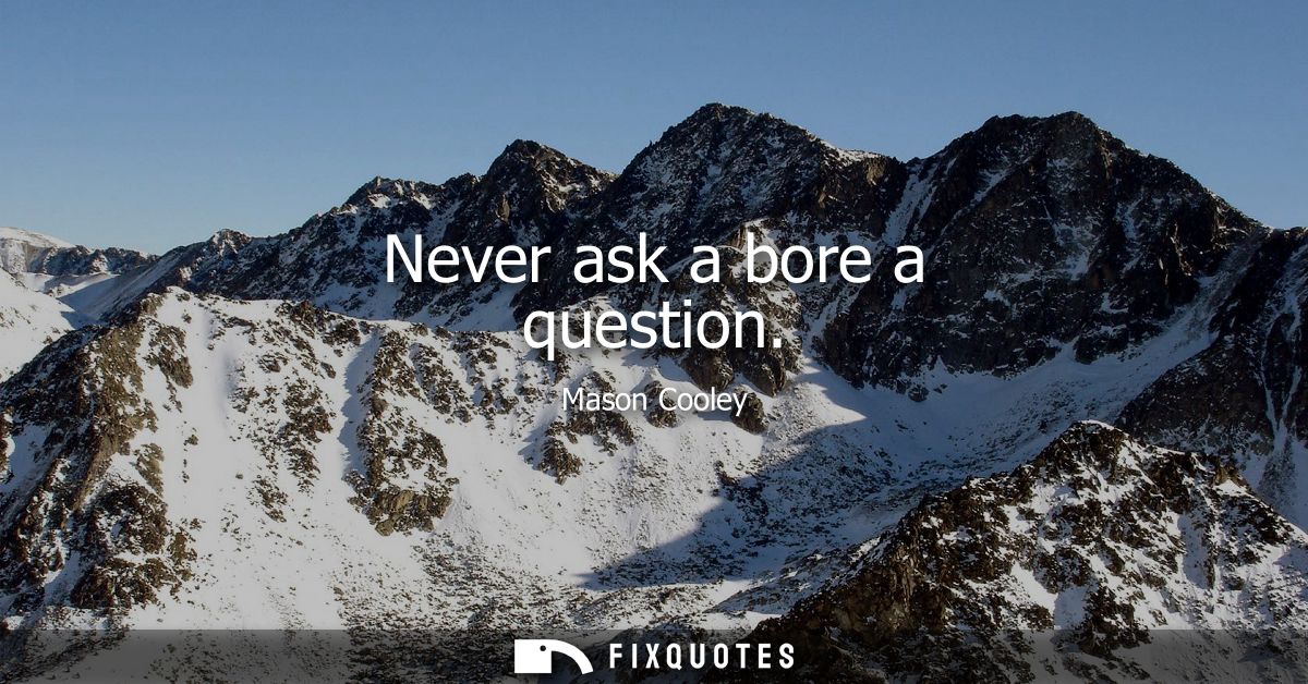 Never ask a bore a question