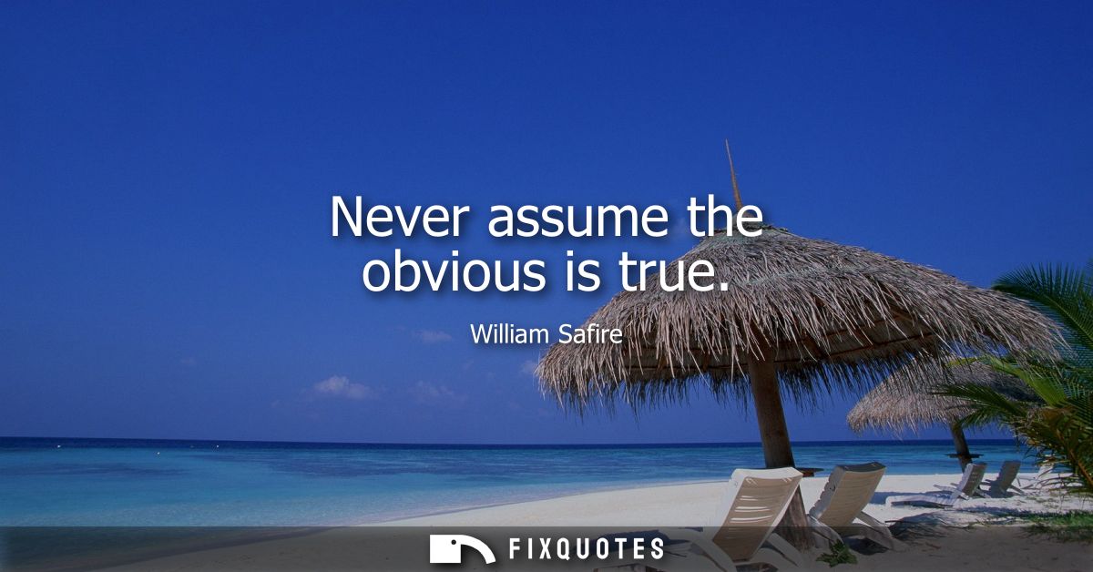 Never assume the obvious is true