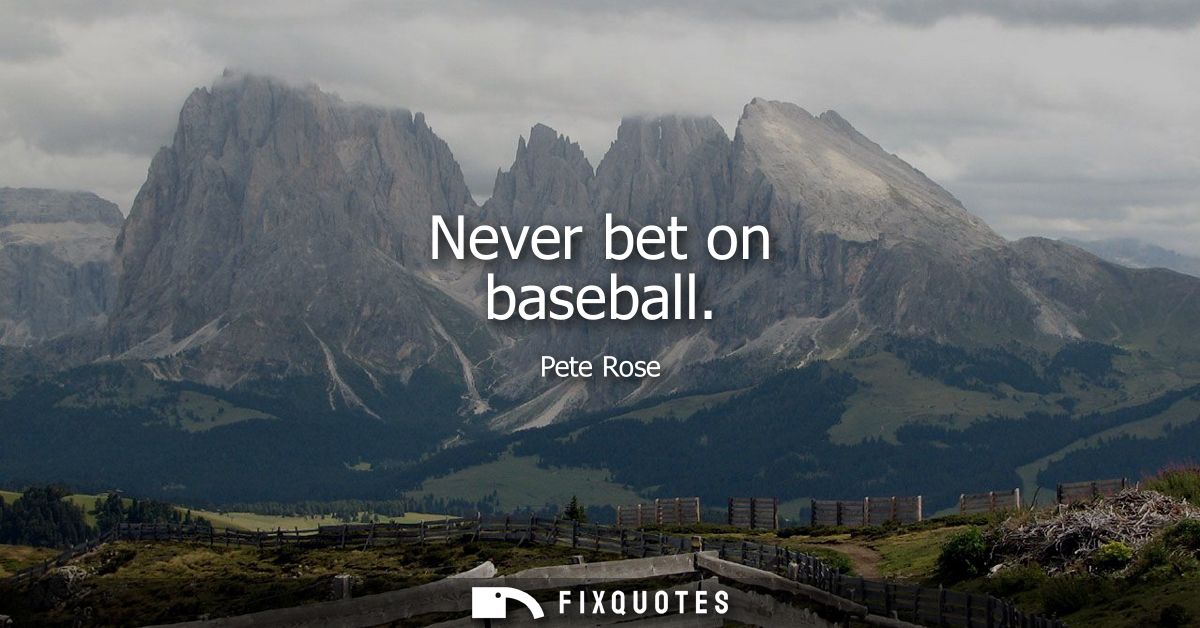 Never bet on baseball