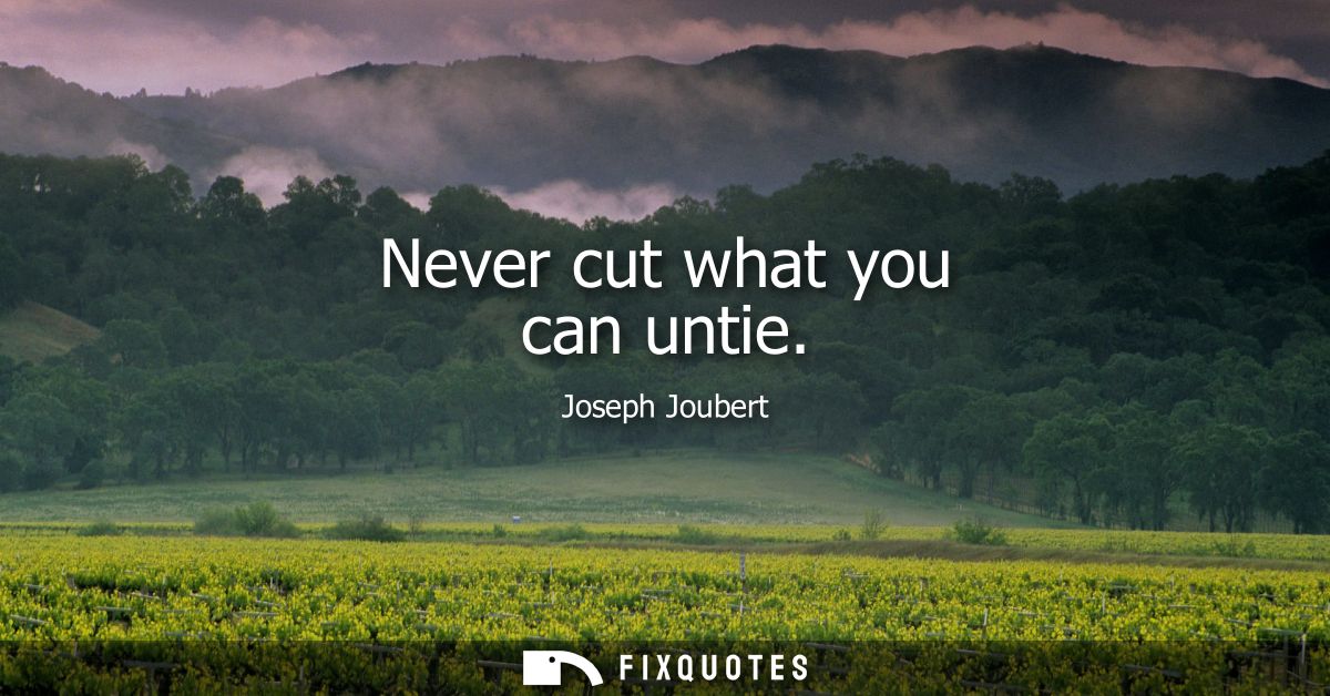 Never cut what you can untie