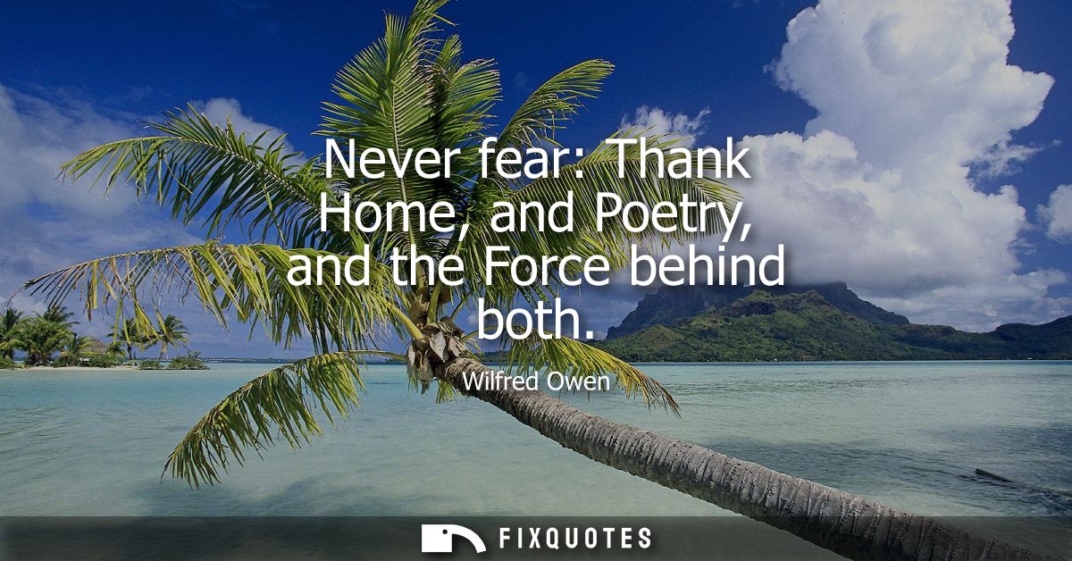 Never fear: Thank Home, and Poetry, and the Force behind both