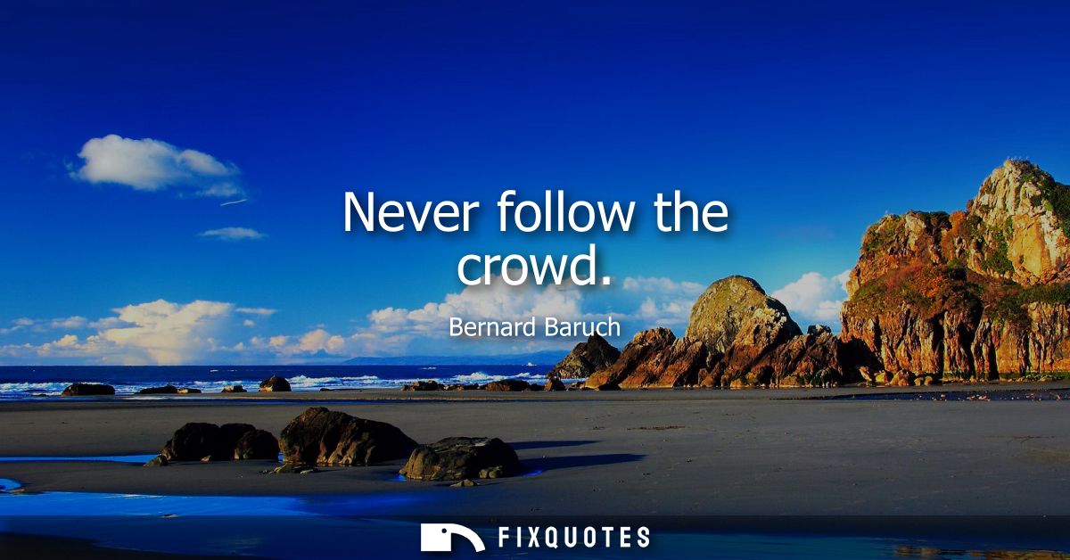 Never follow the crowd