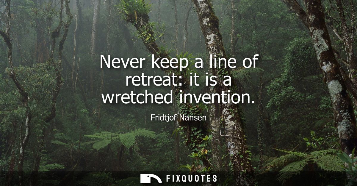 Never keep a line of retreat: it is a wretched invention