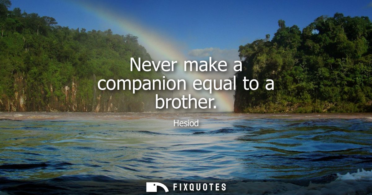 Never make a companion equal to a brother