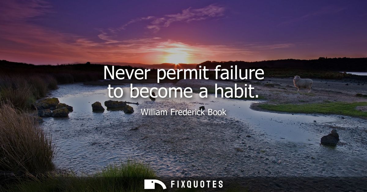 Never permit failure to become a habit