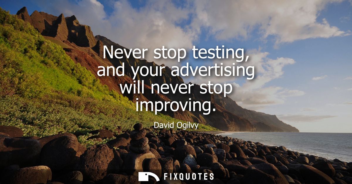 Never stop testing, and your advertising will never stop improving