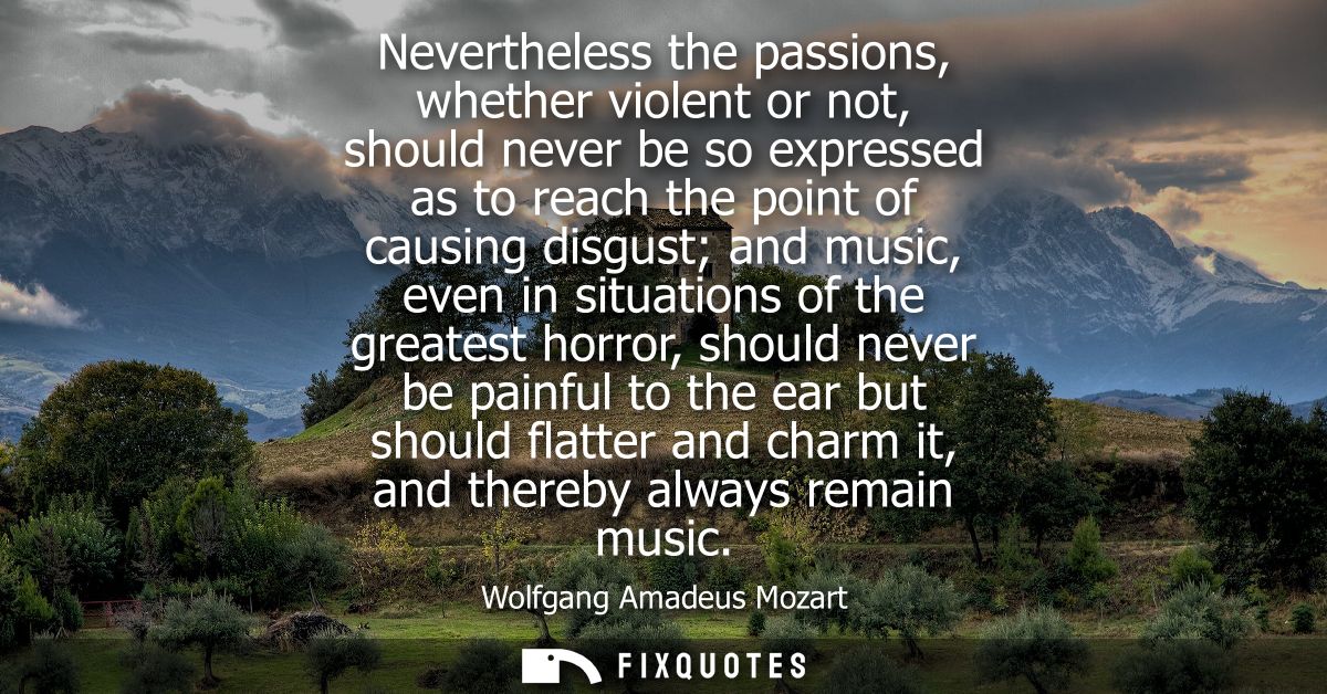 Nevertheless the passions, whether violent or not, should never be so expressed as to reach the point of causing disgust