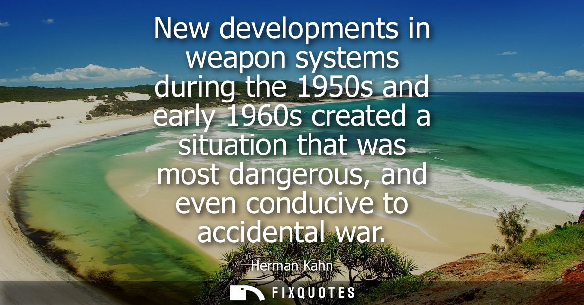 New developments in weapon systems during the 1950s and early 1960s created a situation that was most dangerous, and eve