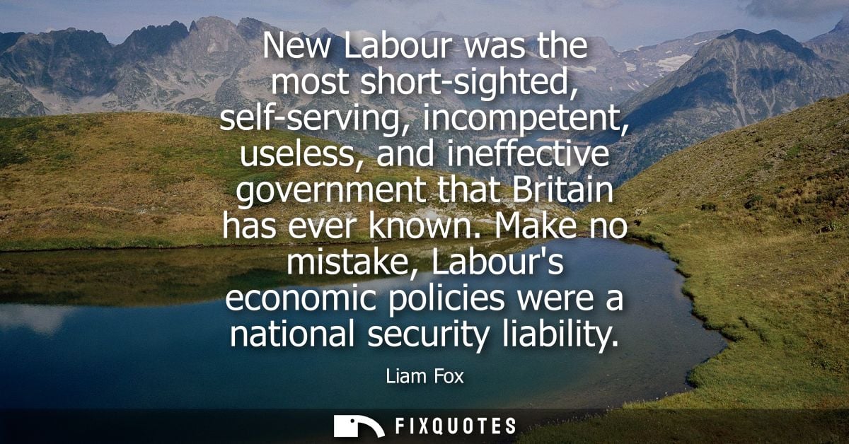 New Labour was the most short-sighted, self-serving, incompetent, useless, and ineffective government that Britain has e