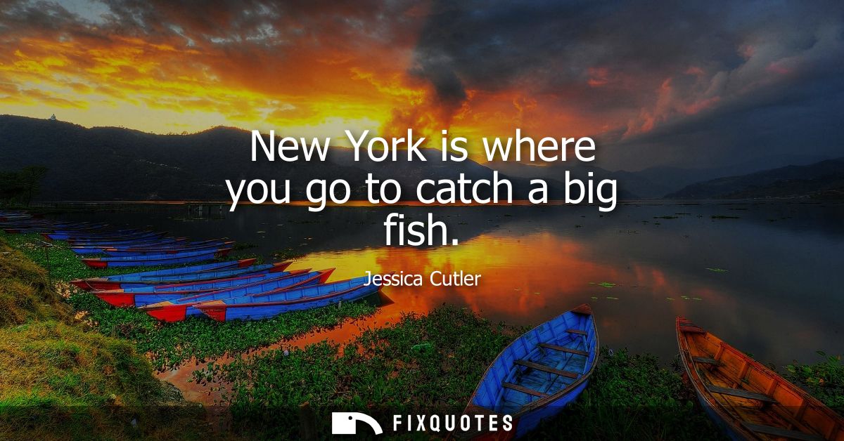 New York is where you go to catch a big fish
