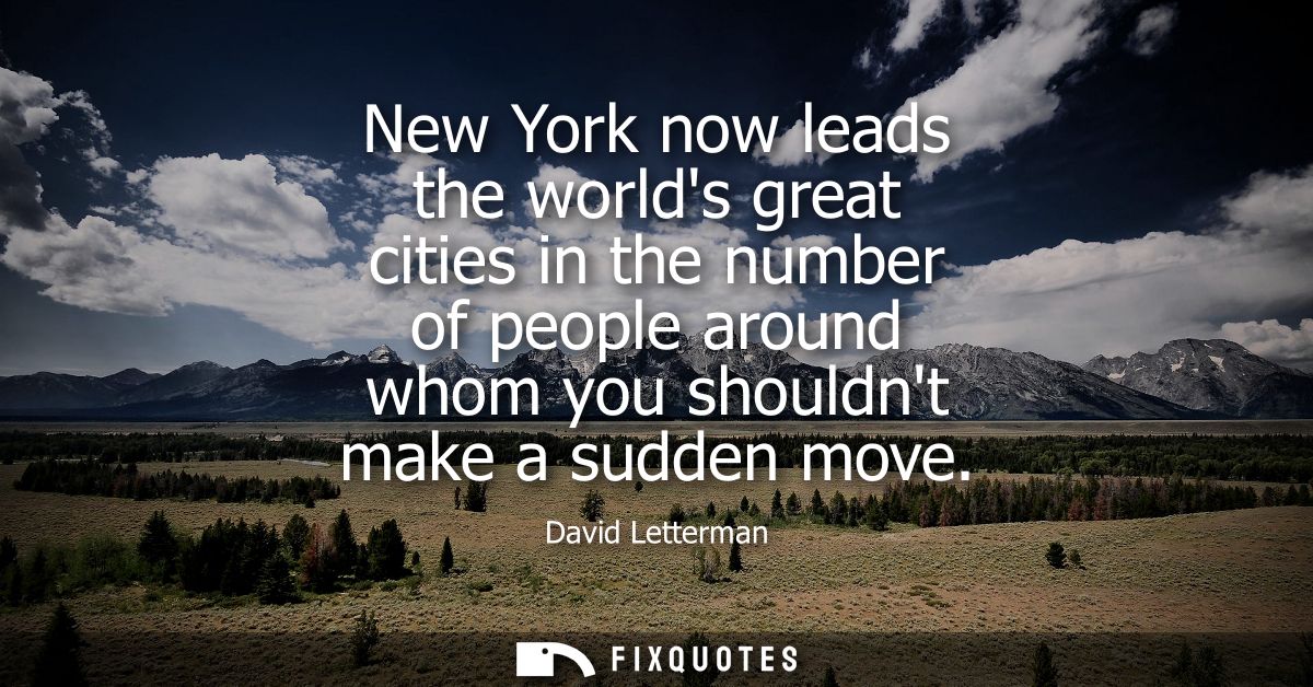 New York now leads the worlds great cities in the number of people around whom you shouldnt make a sudden move