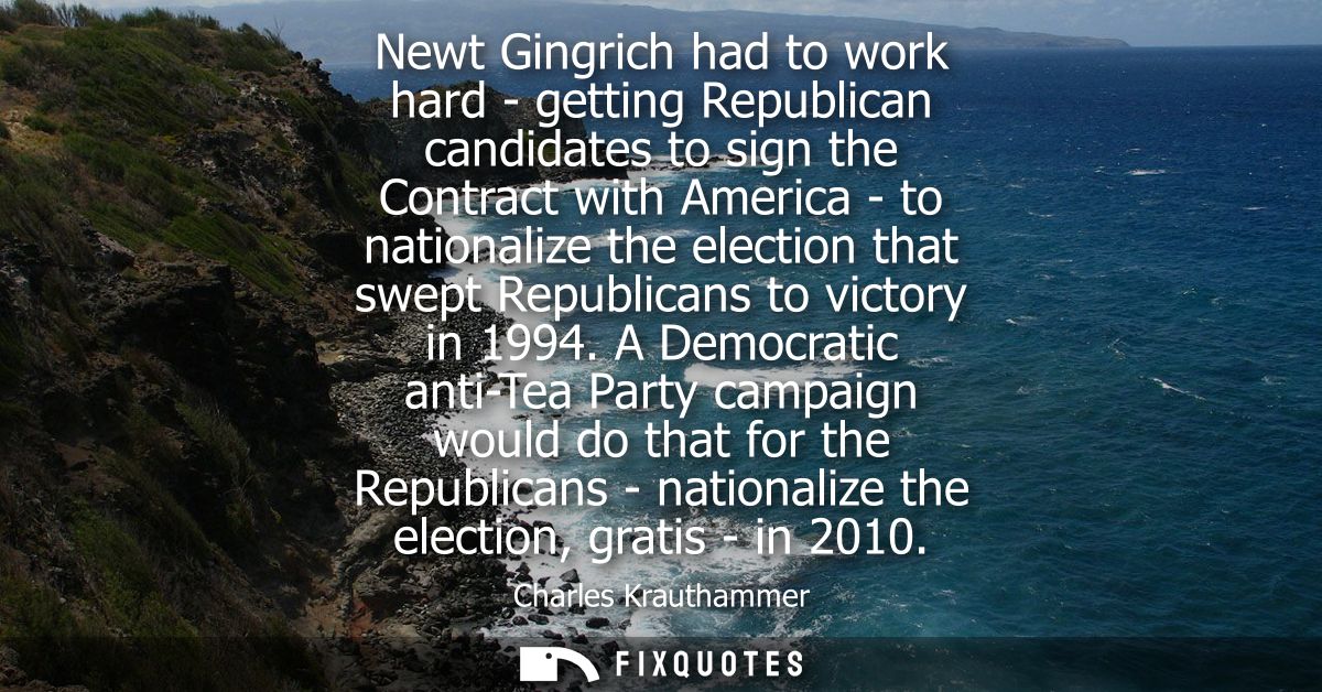 Newt Gingrich had to work hard - getting Republican candidates to sign the Contract with America - to nationalize the el