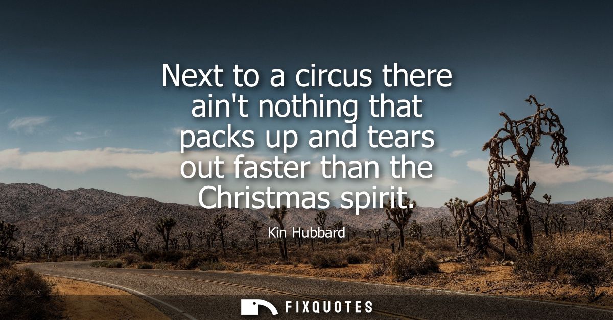 Next to a circus there aint nothing that packs up and tears out faster than the Christmas spirit